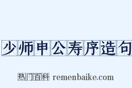 少师申公寿序造句是什么意思的图片